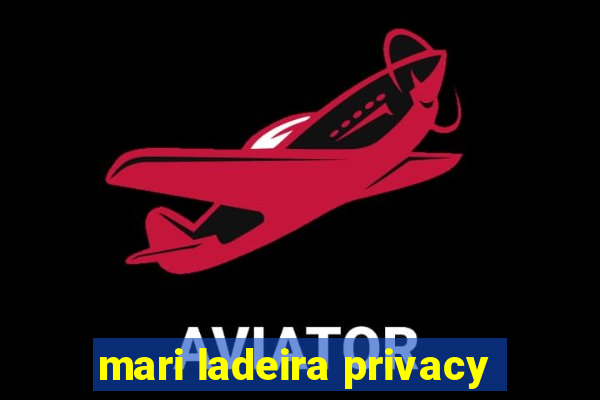 mari ladeira privacy